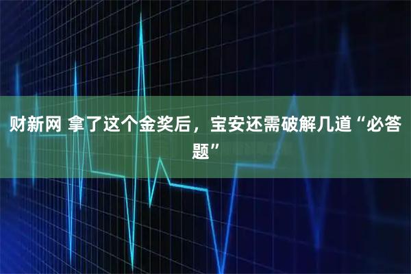 财新网 拿了这个金奖后，宝安还需破解几道“必答题”